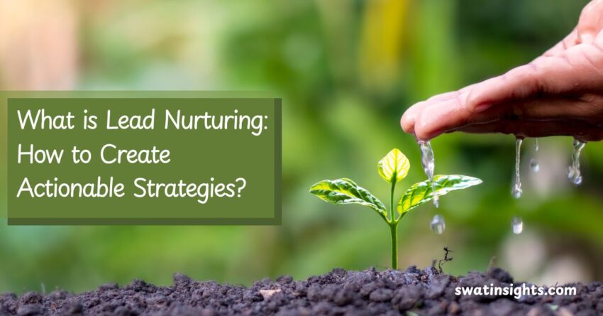 What is Lead Nurturing: How to Create Actionable Strategies?